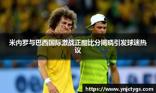 米内罗与巴西国际激战正酣比分揭晓引发球迷热议